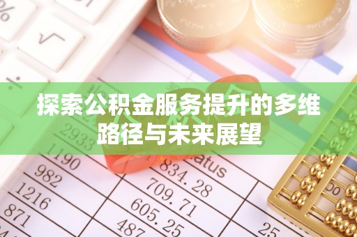 禹会探索公积金服务提升的多维路径与未来展望