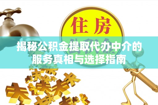 禹会揭秘公积金提取代办中介的服务真相与选择指南