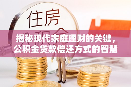 禹会揭秘现代家庭理财的关键，公积金贷款偿还方式的智慧选择
