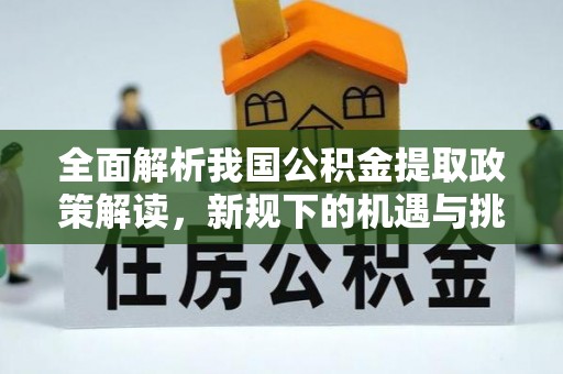 禹会全面解析我国公积金提取政策解读，新规下的机遇与挑战