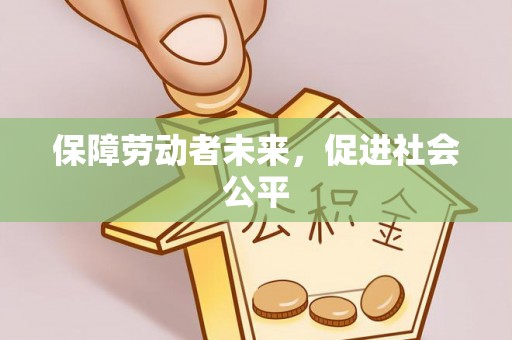 禹会保障劳动者未来，促进社会公平