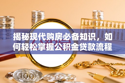 禹会揭秘现代购房必备知识，如何轻松掌握公积金贷款流程