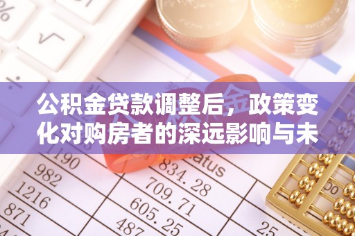 禹会公积金贷款调整后，政策变化对购房者的深远影响与未来趋势分析