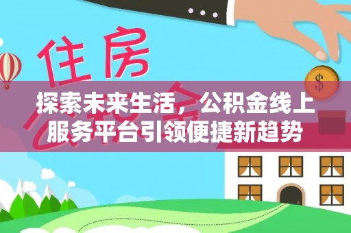 禹会探索未来生活，公积金线上服务平台引领便捷新趋势