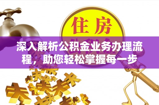 禹会深入解析公积金业务办理流程，助您轻松掌握每一步
