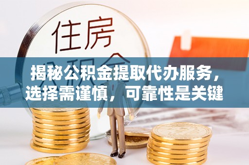 禹会揭秘公积金提取代办服务，选择需谨慎，可靠性是关键