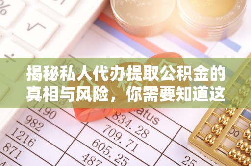 禹会揭秘私人代办提取公积金的真相与风险，你需要知道这些！