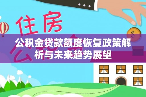 禹会公积金贷款额度恢复政策解析与未来趋势展望
