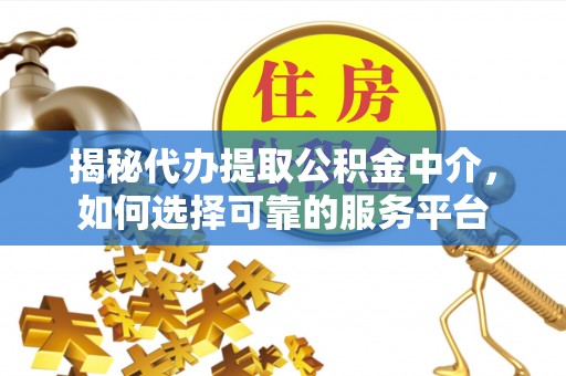 禹会揭秘代办提取公积金中介，如何选择可靠的服务平台
