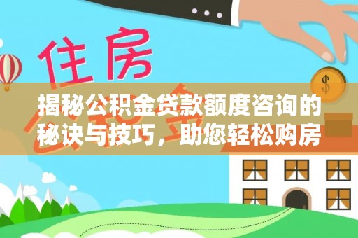 禹会揭秘公积金贷款额度咨询的秘诀与技巧，助您轻松购房！