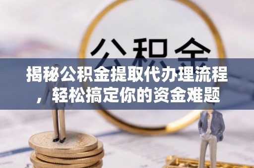 禹会揭秘公积金提取代办理流程，轻松搞定你的资金难题