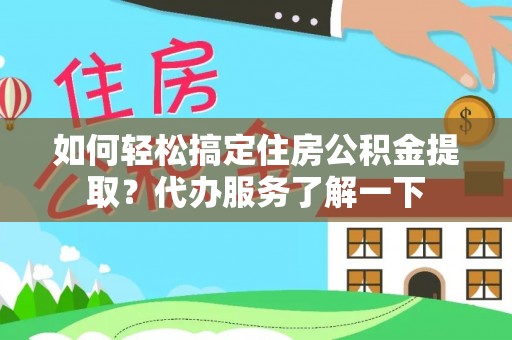 禹会如何轻松搞定住房公积金提取？代办服务了解一下