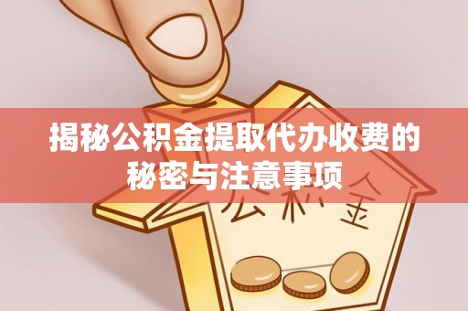 禹会揭秘公积金提取代办收费的秘密与注意事项