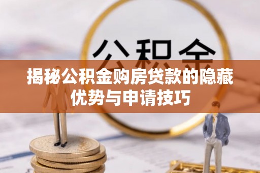 禹会揭秘公积金购房贷款的隐藏优势与申请技巧