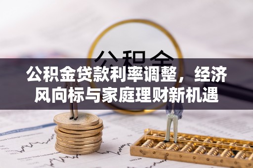 禹会公积金贷款利率调整，经济风向标与家庭理财新机遇
