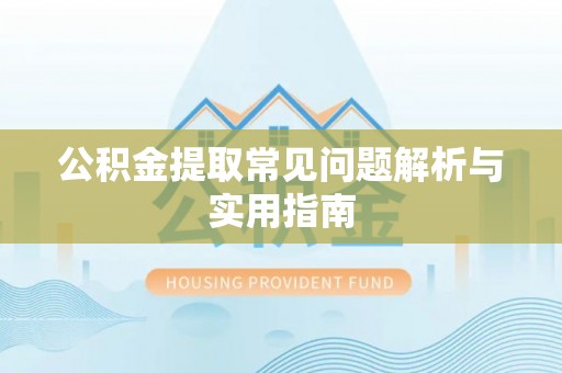 禹会公积金提取常见问题解析与实用指南