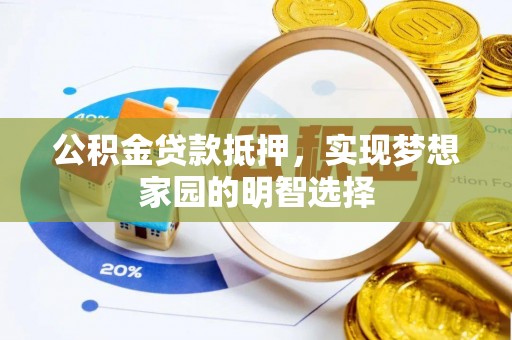 禹会公积金贷款抵押，实现梦想家园的明智选择