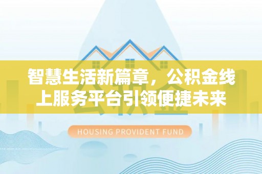 禹会智慧生活新篇章，公积金线上服务平台引领便捷未来