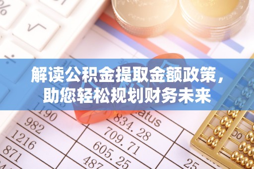 禹会解读公积金提取金额政策，助您轻松规划财务未来