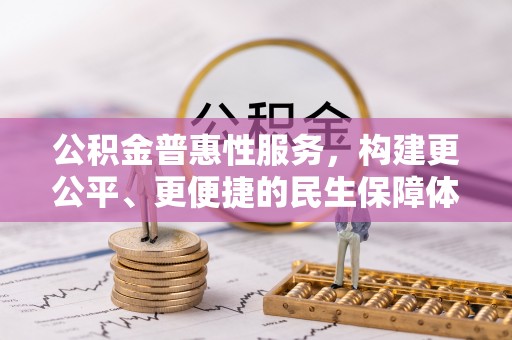 禹会公积金普惠性服务，构建更公平、更便捷的民生保障体系