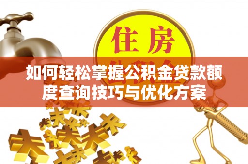 禹会如何轻松掌握公积金贷款额度查询技巧与优化方案