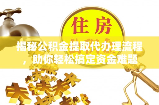 禹会揭秘公积金提取代办理流程，助你轻松搞定资金难题
