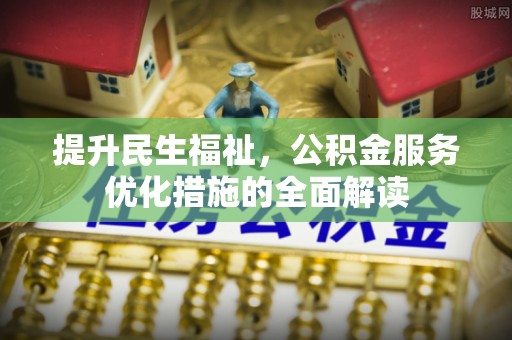 禹会提升民生福祉，公积金服务优化措施的全面解读