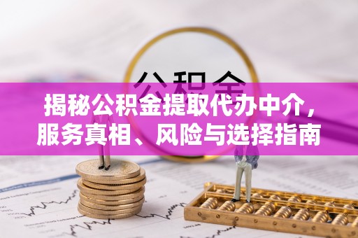 禹会揭秘公积金提取代办中介，服务真相、风险与选择指南