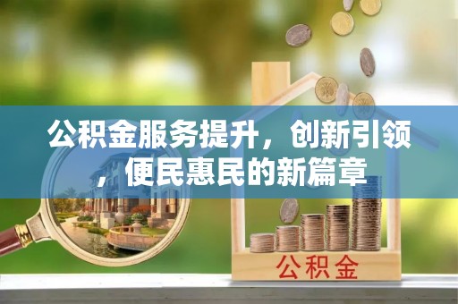 禹会公积金服务提升，创新引领，便民惠民的新篇章