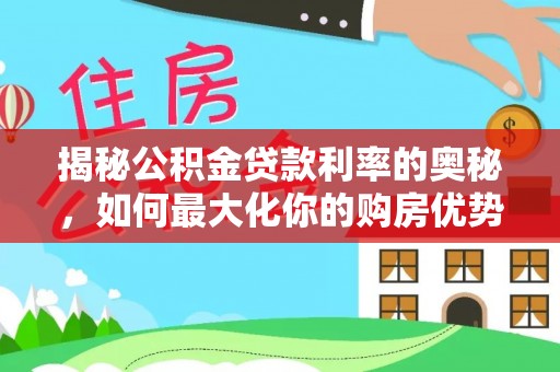 禹会揭秘公积金贷款利率的奥秘，如何最大化你的购房优势