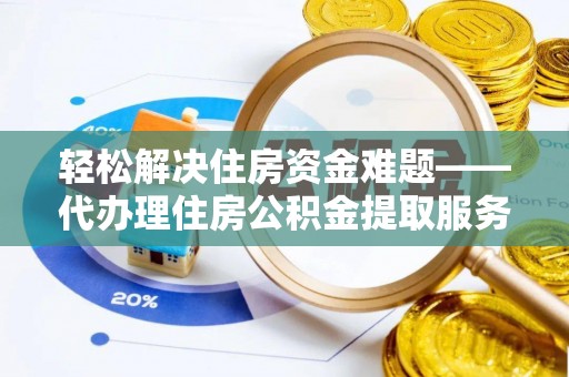 禹会轻松解决住房资金难题——代办理住房公积金提取服务详解