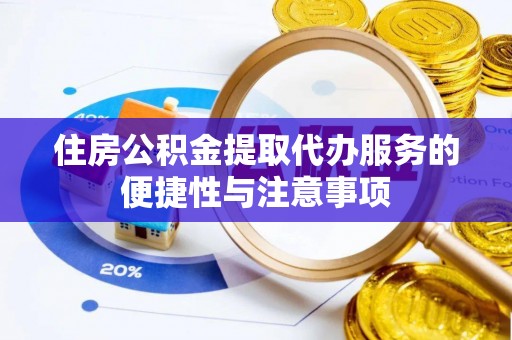 禹会住房公积金提取代办服务的便捷性与注意事项