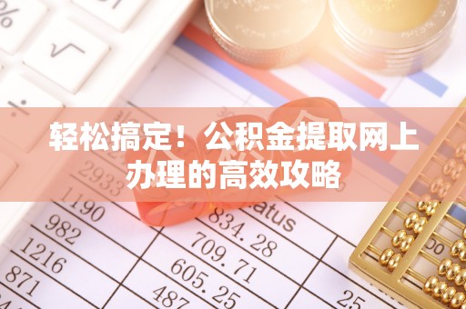 禹会轻松搞定！公积金提取网上办理的高效攻略