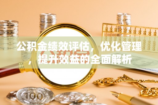 禹会公积金绩效评估，优化管理，提升效益的全面解析