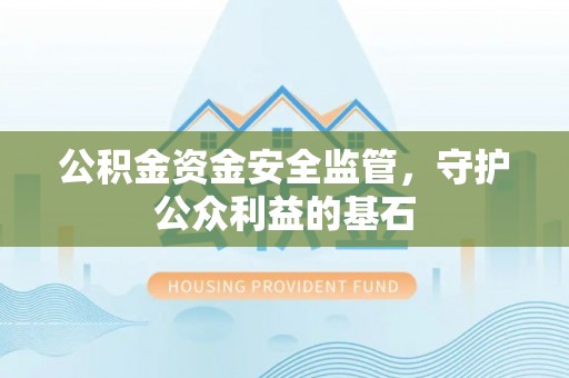 禹会公积金资金安全监管，守护公众利益的基石