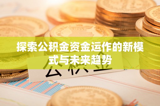 禹会探索公积金资金运作的新模式与未来趋势