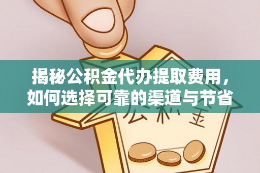 禹会揭秘公积金代办提取费用，如何选择可靠的渠道与节省成本