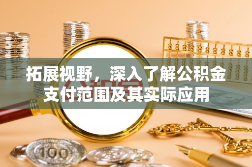禹会拓展视野，深入了解公积金支付范围及其实际应用