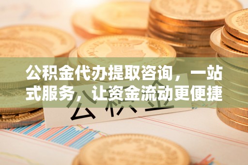 禹会公积金代办提取咨询，一站式服务，让资金流动更便捷