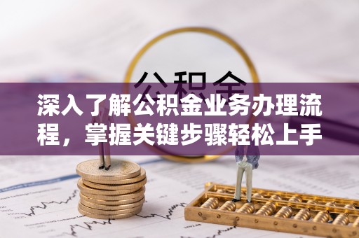 禹会深入了解公积金业务办理流程，掌握关键步骤轻松上手