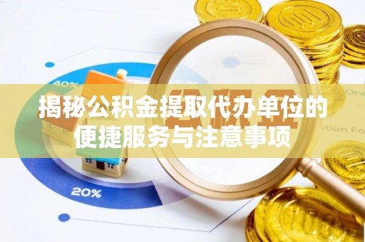 禹会揭秘公积金提取代办单位的便捷服务与注意事项