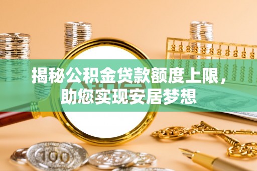 禹会揭秘公积金贷款额度上限，助您实现安居梦想