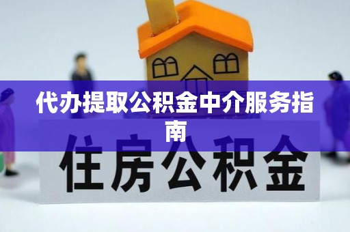 禹会代办提取公积金中介服务指南