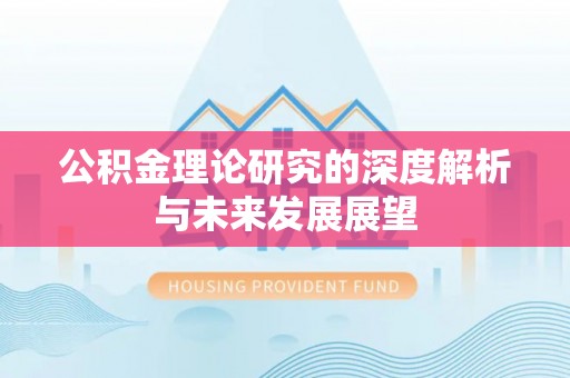 禹会公积金理论研究的深度解析与未来发展展望