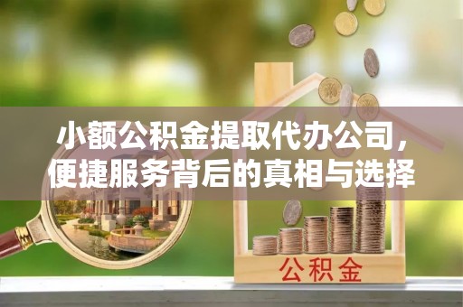 禹会小额公积金提取代办公司，便捷服务背后的真相与选择