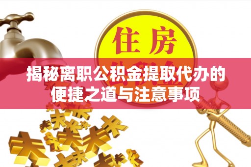 禹会揭秘离职公积金提取代办的便捷之道与注意事项