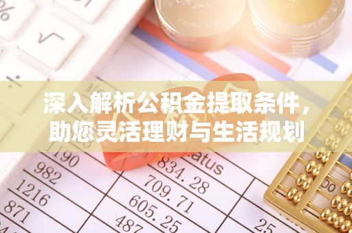 禹会深入解析公积金提取条件，助您灵活理财与生活规划