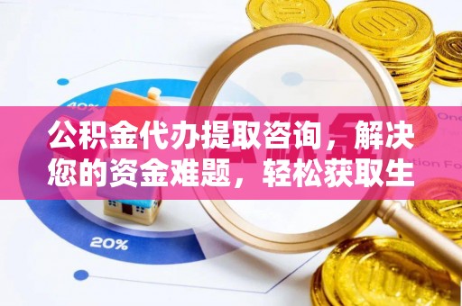 禹会公积金代办提取咨询，解决您的资金难题，轻松获取生活助力