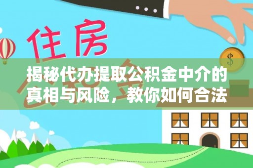 禹会揭秘代办提取公积金中介的真相与风险，教你如何合法合规操作