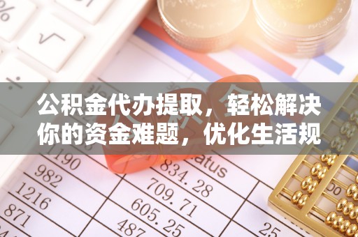 禹会公积金代办提取，轻松解决你的资金难题，优化生活规划